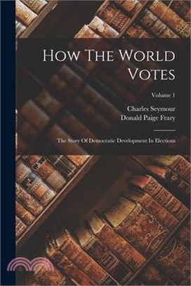 How The World Votes: The Story Of Democratic Development In Elections; Volume 1