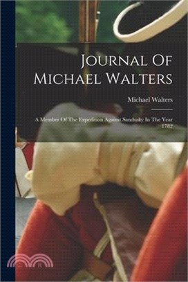 Journal Of Michael Walters: A Member Of The Expedition Against Sandusky In The Year 1782