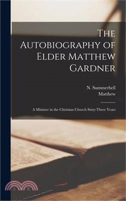 The Autobiography of Elder Matthew Gardner: A Minister in the Christian Church Sixty-three Years