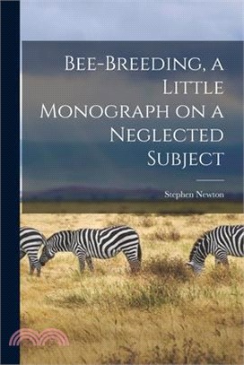 Bee-breeding, a Little Monograph on a Neglected Subject