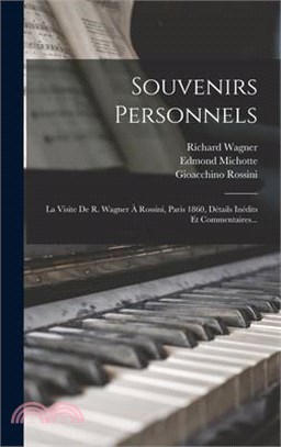 Souvenirs Personnels: La Visite De R. Wagner À Rossini, Paris 1860, Détails Inédits Et Commentaires...