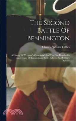 The Second Battle Of Bennington: A History Of Vermont's Centennial, And The One Hundredth Anniversary Of Bennington's Battle. A Civic And Military Rev