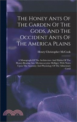 The Honey Ants Of The Garden Of The Gods, And The Occident Ants Of The America Plains: A Monograph Of The Architecture And Habits Of The Honey-bearing