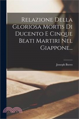 Relazione Della Gloriosa Mortis Di Ducento E Cinque Beati Martiri Nel Giappone...