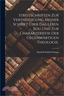 Streitschriften zur Vertheidigung meiner Schrift über das Leben Jesu und zur Charakteristik der gegenwärtigen Theologie.