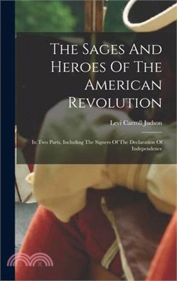 The Sages And Heroes Of The American Revolution: In Two Parts, Including The Signers Of The Declaration Of Independence