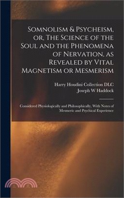 Somnolism & Psycheism, or, The Science of the Soul and the Phenomena of Nervation, as Revealed by Vital Magnetism or Mesmerism: Considered Physiologic