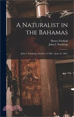 A Naturalist in the Bahamas: John I. Northrop, October 12 1861 - June 25, 1891;