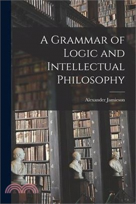 A Grammar of Logic and Intellectual Philosophy