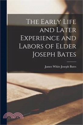 The Early Life and Later Experience and Labors of Elder Joseph Bates