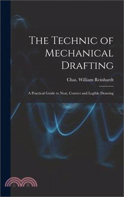 The Technic of Mechanical Drafting; A Practical Guide to Neat, Correct and Legible Drawing