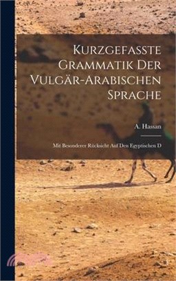 Kurzgefasste Grammatik der Vulgär-arabischen Sprache: Mit Besonderer Rücksicht auf den Egyptischen D