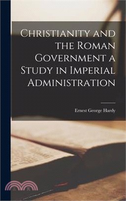 Christianity and the Roman Government a Study in Imperial Administration