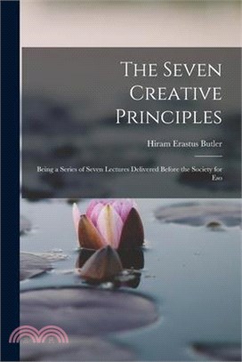 The Seven Creative Principles: Being a Series of Seven Lectures Delivered Before the Society for Eso