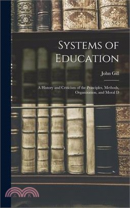 Systems of Education: A History and Criticism of the Principles, Methods, Organization, and Moral D