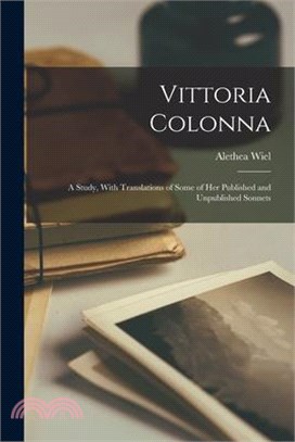 Vittoria Colonna: A Study, With Translations of Some of Her Published and Unpublished Sonnets