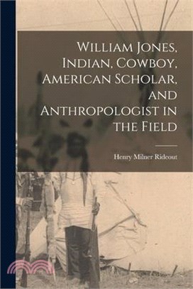 William Jones, Indian, Cowboy, American Scholar, and Anthropologist in the Field