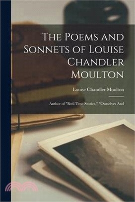 The Poems and Sonnets of Louise Chandler Moulton: Author of bed-time Stories, ourselves And