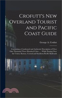 Crofutt's New Overland Tourist and Pacific Coast Guide: Containing a Condensed and Authentic Description of Over One Thousand Three Hundred Cities ...