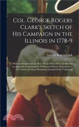 Col. George Rogers Clark's Sketch of His Campaign in the Illinois in 1778-9: With an Introduction by Hon. Henry Pirtle, Of Louisville and an Appendix