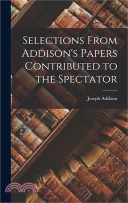 Selections From Addison's Papers Contributed to the Spectator