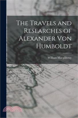 The Travels and Researches of Alexander Von Humboldt