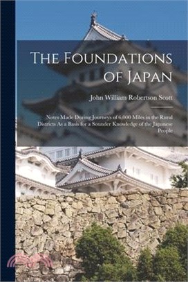 The Foundations of Japan: Notes Made During Journeys of 6,000 Miles in the Rural Districts As a Basis for a Sounder Knowledge of the Japanese Pe