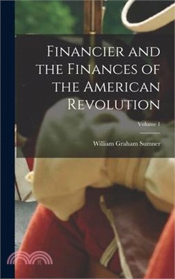 Financier and the Finances of the American Revolution; Volume 1