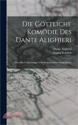 Die Göttliche Komödie Des Dante Alighieri: Metrische Uebersetzung Nebst Beigedrucktem Originaltexte