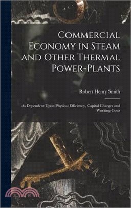 Commercial Economy in Steam and Other Thermal Power-Plants: As Dependent Upon Physical Efficiency, Capital Charges and Working Costs