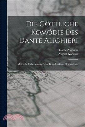 Die Göttliche Komödie Des Dante Alighieri: Metrische Uebersetzung Nebst Beigedrucktem Originaltexte