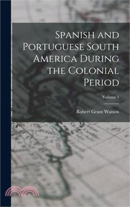 Spanish and Portuguese South America During the Colonial Period; Volume 1