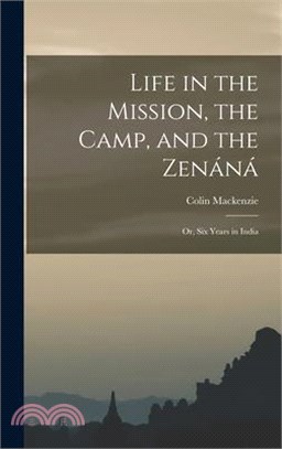 Life in the Mission, the Camp, and the Zenáná; Or, Six Years in India