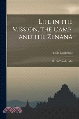 Life in the Mission, the Camp, and the Zenáná; Or, Six Years in India