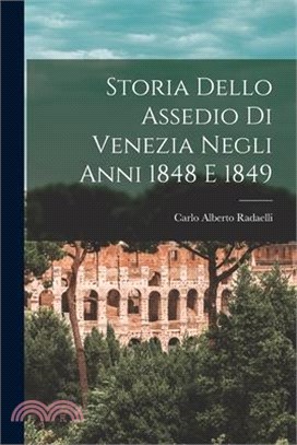 Storia Dello Assedio Di Venezia Negli Anni 1848 E 1849