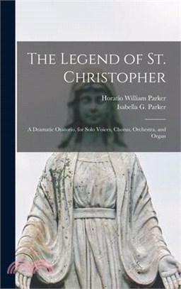 The Legend of St. Christopher: A Dramatic Oratorio, for Solo Voices, Chorus, Orchestra, and Organ