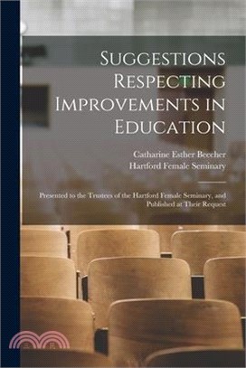 Suggestions Respecting Improvements in Education: Presented to the Trustees of the Hartford Female Seminary, and Published at Their Request