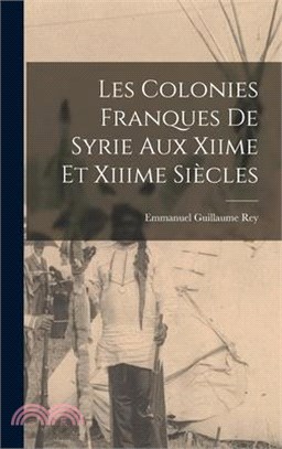 Les Colonies Franques De Syrie Aux Xiime Et Xiiime Siècles