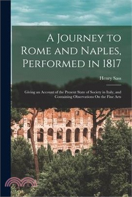 A Journey to Rome and Naples, Performed in 1817: Giving an Account of the Present State of Society in Italy, and Containing Observations On the Fine A