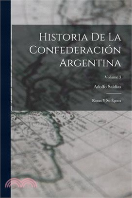 Historia De La Confederación Argentina: Rozas Y Su Época; Volume 3