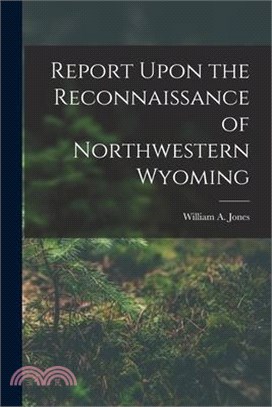 Report Upon the Reconnaissance of Northwestern Wyoming