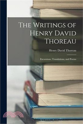 The Writings of Henry David Thoreau: Excursions, Translations, and Poems