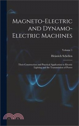 Magneto-Electric and Dynamo-Electric Machines: Their Construction and Practical Application to Electric Lighting and the Transmission of Power; Volume