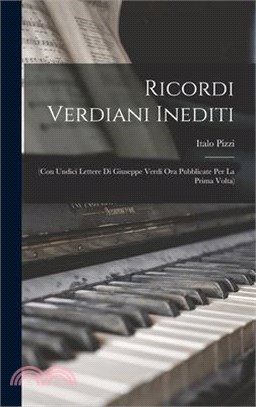 Ricordi Verdiani Inediti: (Con Undici Lettere Di Giuseppe Verdi Ora Pubblicate Per La Prima Volta)