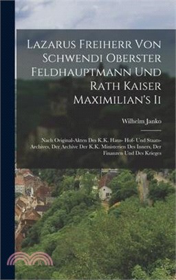 Lazarus Freiherr Von Schwendi Oberster Feldhauptmann Und Rath Kaiser Maximilian's Ii: Nach Original-Akten Des K.K. Haus- Hof- Und Staats-Archives, Der