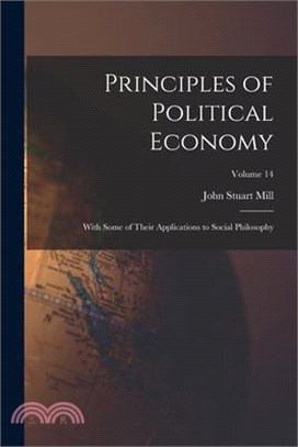 Principles of Political Economy: With Some of Their Applications to Social Philosophy; Volume 14