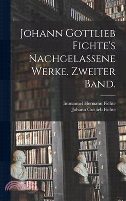 Johann Gottlieb Fichte's nachgelassene Werke. Zweiter Band.