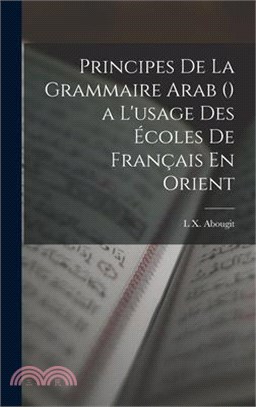 Principes De La Grammaire Arab () a L'usage Des Écoles De Français En Orient