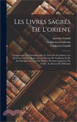 Les Livres Sacrés De L'orient: Comprenant: Le Chou-King Ou Le Livre Par Excellence: Les Sse-Chou Ou Les Quatre Livres Moraux De Confucius Et De Ses D