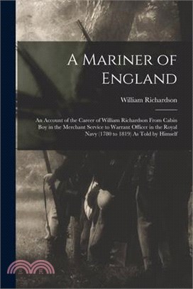 A Mariner of England: An Account of the Career of William Richardson From Cabin Boy in the Merchant Service to Warrant Officer in the Royal